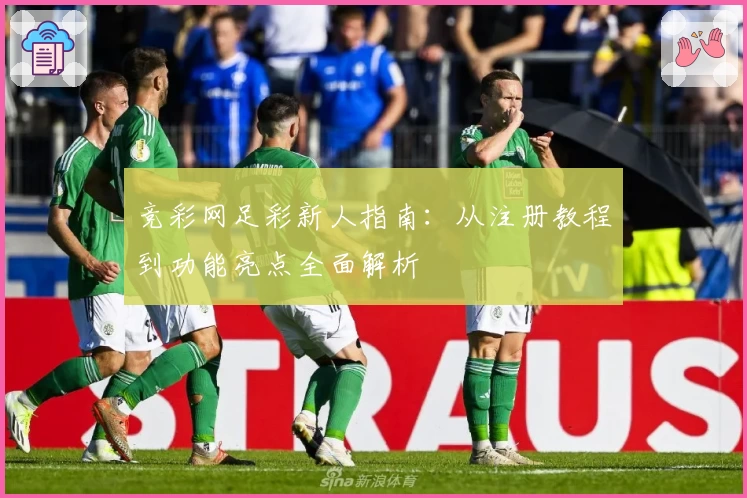 竞彩网足彩新人指南：从注册教程到功能亮点全面解析