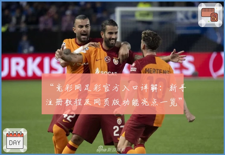 “竞彩网足彩官方入口详解：新手注册教程及网页版功能亮点一览”