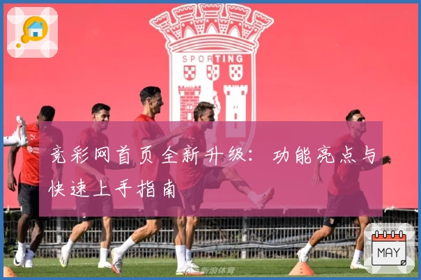 竞彩网首页全新升级:功能亮点与快速上手指南