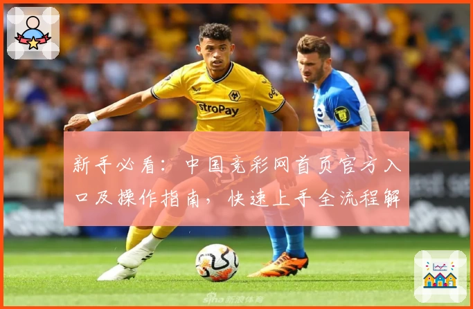 新手必看：中国竞彩网首页官方入口及操作指南，快速上手全流程解析