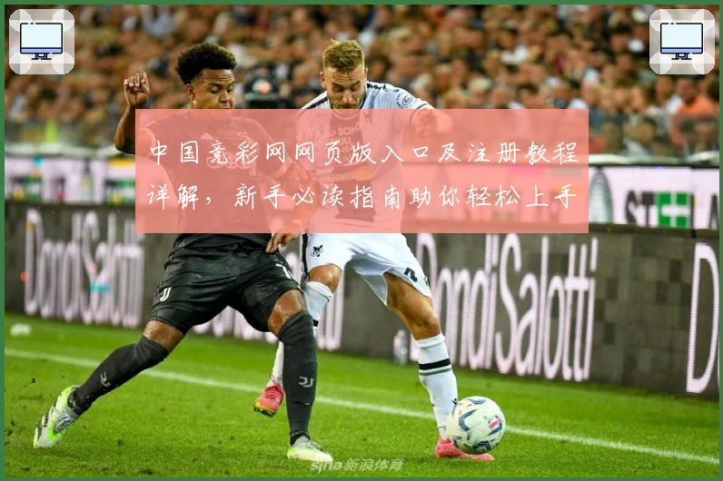 中国竞彩网网页版入口及注册教程详解，新手必读指南助你轻松上手